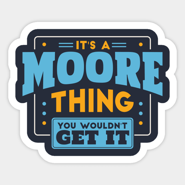 It's a Moore Thing, You Wouldn't Get It // Moore Family Last Name Sticker by Now Boarding